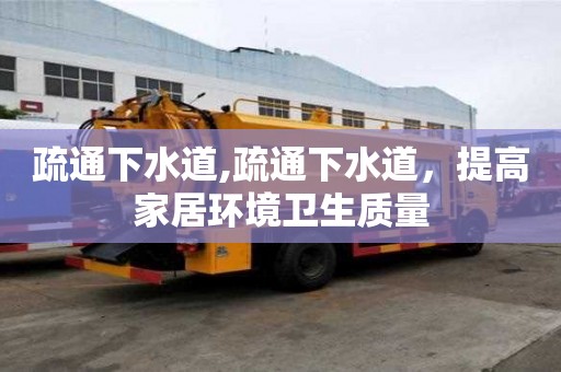 疏通下水道,疏通下水道，提高家居環境衛生質量