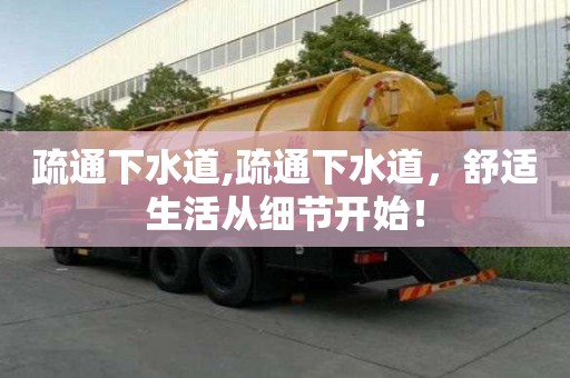 疏通下水道,疏通下水道，舒適生活從細節(jié)開始！