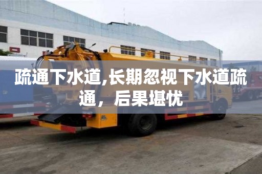 疏通下水道,長期忽視下水道疏通，后果堪憂
