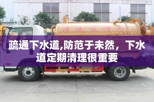 疏通下水道,防范于未然，下水道定期清理很重要