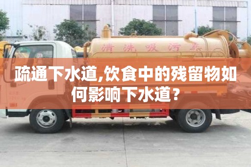 疏通下水道,飲食中的殘留物如何影響下水道？
