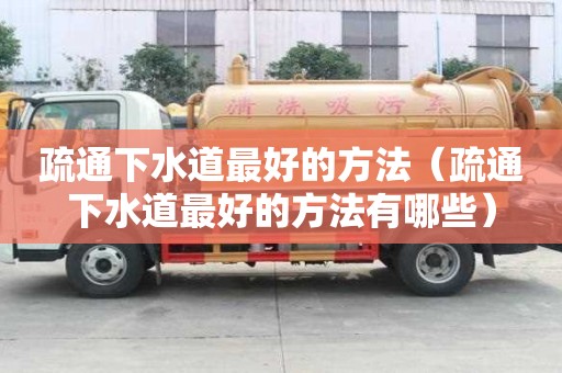 疏通下水道最好的方法（疏通下水道最好的方法有哪些）
