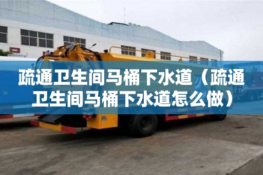疏通衛生間馬桶下水道（疏通衛生間馬桶下水道怎么做）