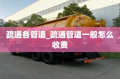 疏通各管道_疏通管道一般怎么收費