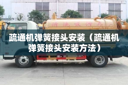 疏通機(jī)彈簧接頭安裝（疏通機(jī)彈簧接頭安裝方法）