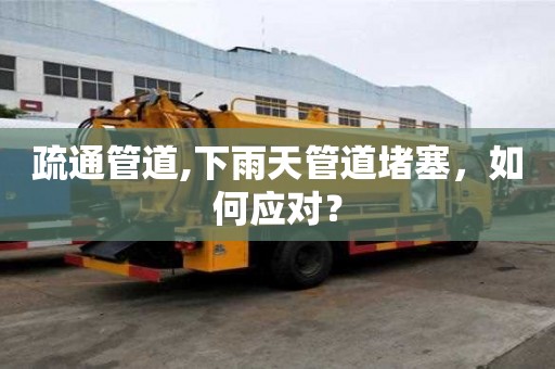 疏通管道,下雨天管道堵塞，如何應對？
