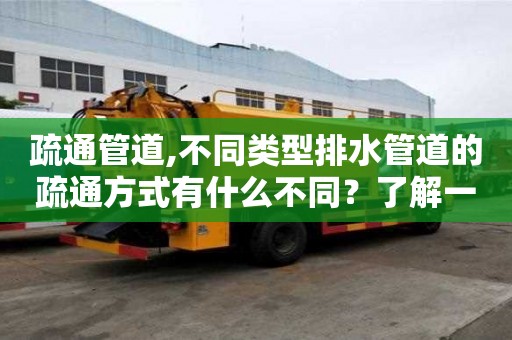 疏通管道,不同類型排水管道的疏通方式有什么不同？了解一下