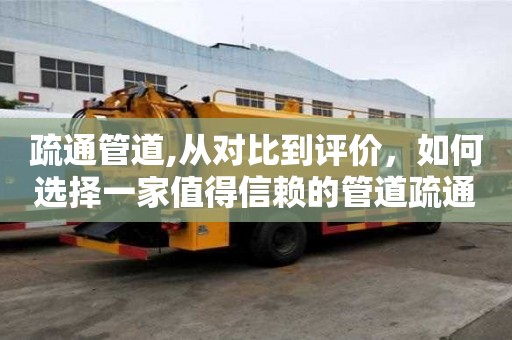 疏通管道,從對比到評價，如何選擇一家值得信賴的管道疏通公司？