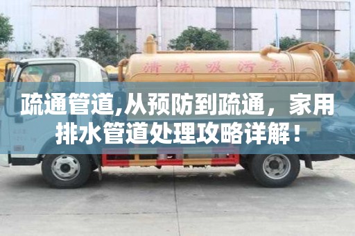 疏通管道,從預(yù)防到疏通，家用排水管道處理攻略詳解！