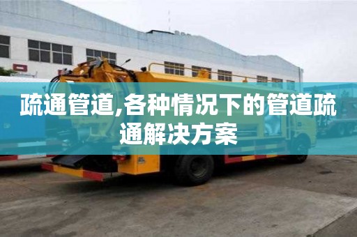 疏通管道,各種情況下的管道疏通解決方案
