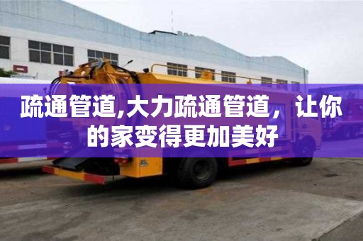 疏通管道,大力疏通管道，讓你的家變得更加美好