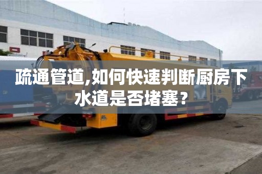 疏通管道,如何快速判斷廚房下水道是否堵塞？