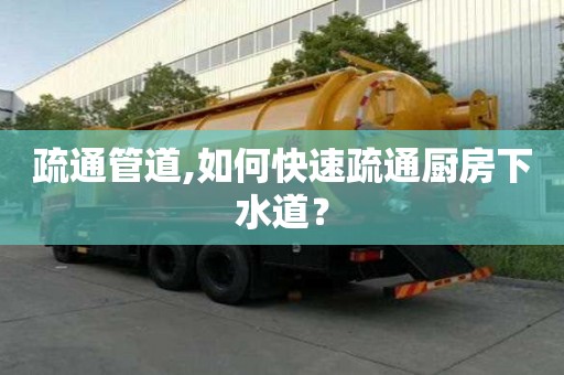 疏通管道,如何快速疏通廚房下水道？