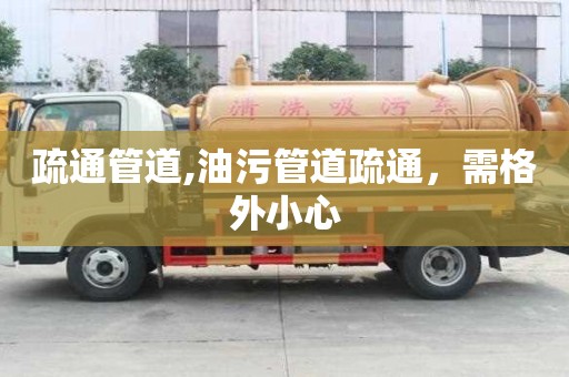疏通管道,油污管道疏通，需格外小心