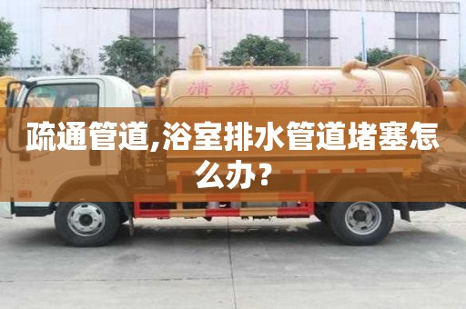 疏通管道,浴室排水管道堵塞怎么辦？