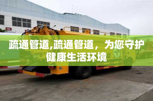 疏通管道,疏通管道，為您守護健康生活環境