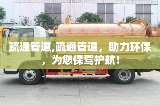疏通管道,疏通管道，助力環保，為您保駕護航！