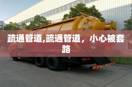 疏通管道,疏通管道，小心被套路