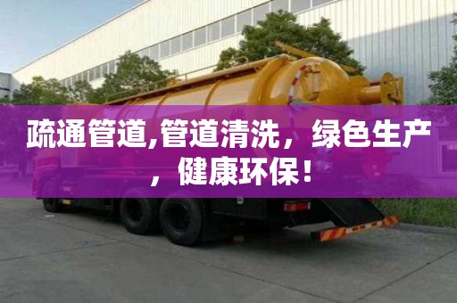 疏通管道,管道清洗，綠色生產(chǎn)，健康環(huán)保！