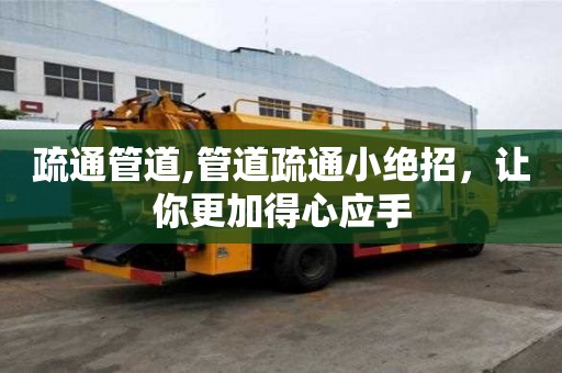 疏通管道,管道疏通小絕招，讓你更加得心應(yīng)手