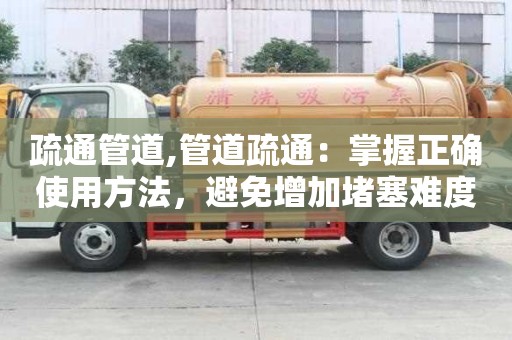 疏通管道,管道疏通：掌握正確使用方法，避免增加堵塞難度！