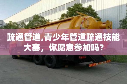 疏通管道,青少年管道疏通技能大賽，你愿意參加嗎？