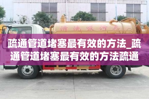 疏通管道堵塞最有效的方法_疏通管道堵塞最有效的方法疏通劑