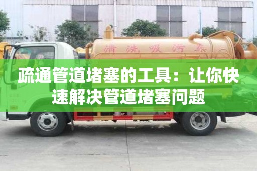 疏通管道堵塞的工具：讓你快速解決管道堵塞問(wèn)題