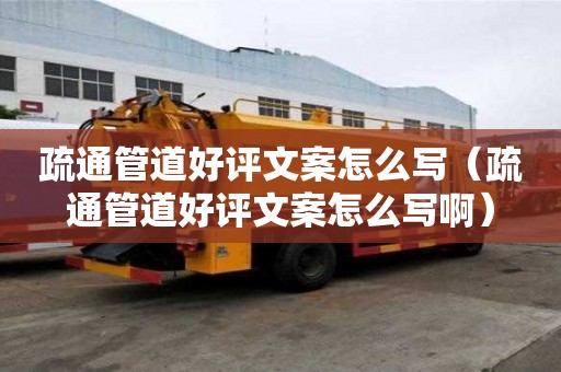 疏通管道好評文案怎么寫（疏通管道好評文案怎么寫啊）