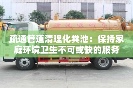 疏通管道清理化糞池：保持家庭環境衛生不可或缺的服務