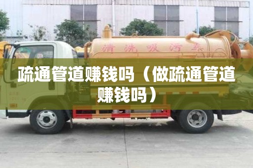 疏通管道賺錢嗎（做疏通管道賺錢嗎）