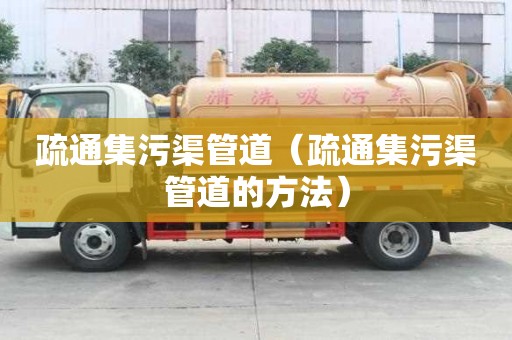 疏通集污渠管道（疏通集污渠管道的方法）