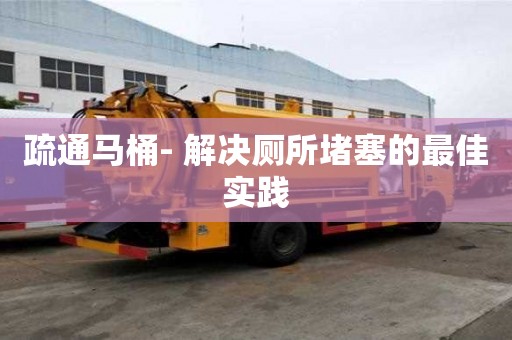 疏通馬桶- 解決廁所堵塞的最佳實踐
