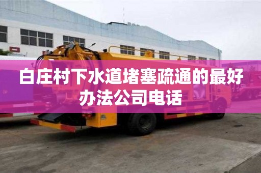 白莊村下水道堵塞疏通的最好辦法公司電話
