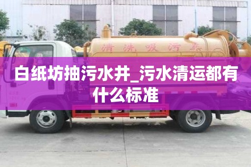 白紙坊抽污水井_污水清運都有什么標準