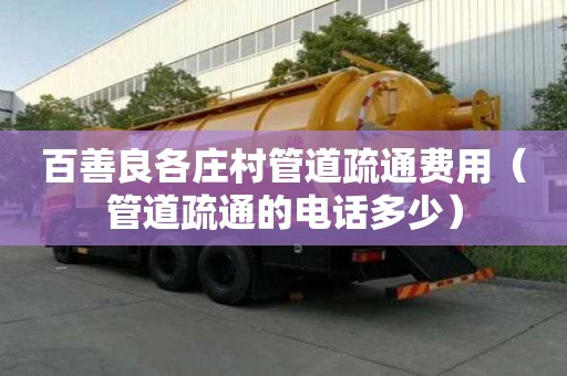 百善良各莊村管道疏通費用（管道疏通的電話多少）