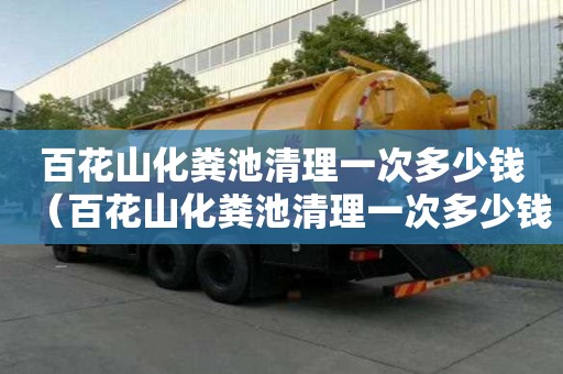 百花山化糞池清理一次多少錢（百花山化糞池清理一次多少錢啊）