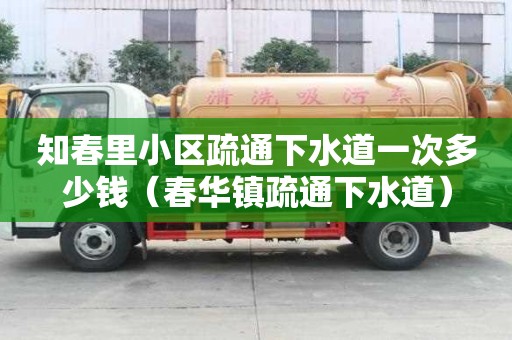 知春里小區疏通下水道一次多少錢（春華鎮疏通下水道）