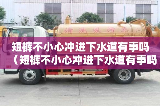 短褲不小心沖進下水道有事嗎（短褲不小心沖進下水道有事嗎圖片）
