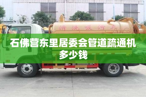 石佛營東里居委會管道疏通機多少錢