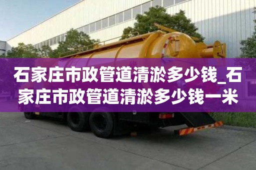 石家莊市政管道清淤多少錢_石家莊市政管道清淤多少錢一米