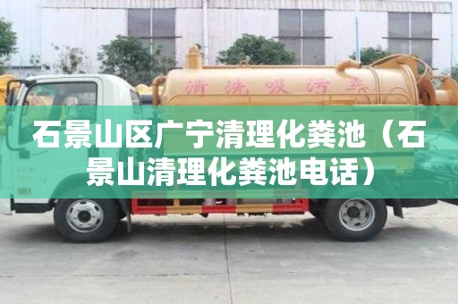 石景山區(qū)廣寧清理化糞池（石景山清理化糞池電話）