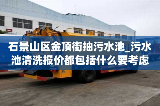 石景山區金頂街抽污水池_污水池清洗報價都包括什么要考慮在因素