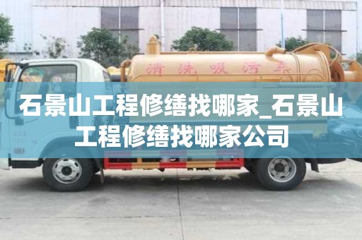 石景山工程修繕找哪家_石景山工程修繕找哪家公司