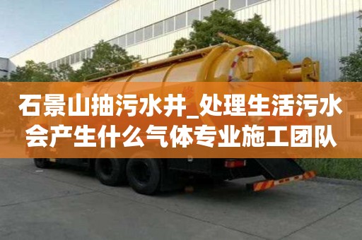 石景山抽污水井_處理生活污水會產生什么氣體專業施工團隊