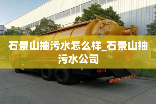 石景山抽污水怎么樣_石景山抽污水公司