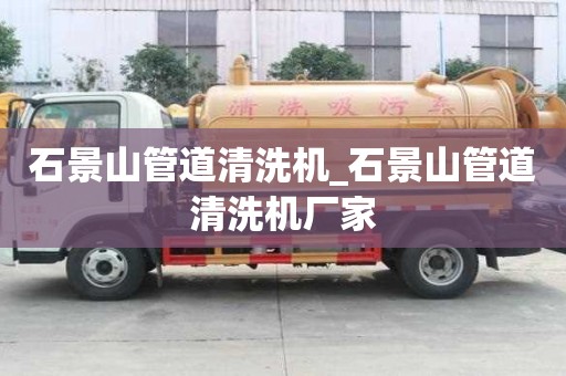 石景山管道清洗機_石景山管道清洗機廠家