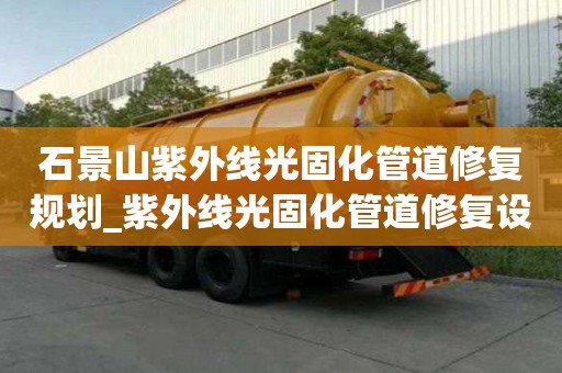 石景山紫外線光固化管道修復(fù)規(guī)劃_紫外線光固化管道修復(fù)設(shè)備