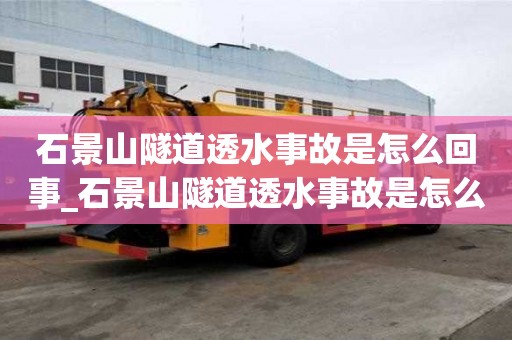 石景山隧道透水事故是怎么回事_石景山隧道透水事故是怎么回事啊