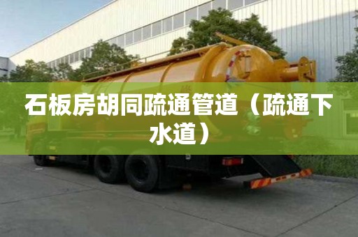 石板房胡同疏通管道（疏通下水道）